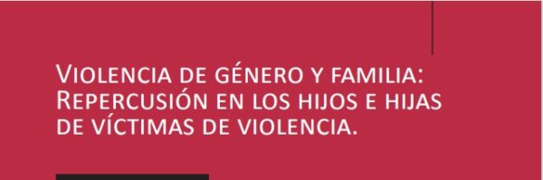 Violencia de género y familia: repercusión en los hijos e hijas de víctimas de violencia